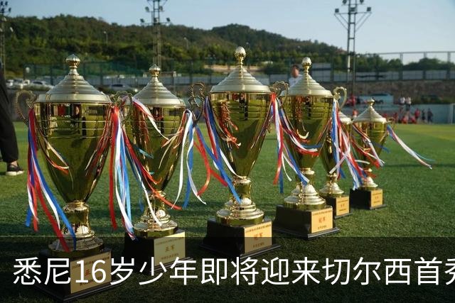 悉尼16岁少年即将迎来切尔西首秀，被称“下一个贝林厄姆”